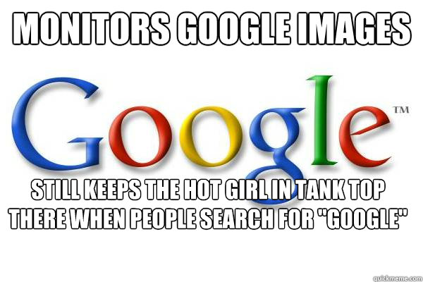 Monitors google images Still keeps the hot girl in tank top there when people search for 