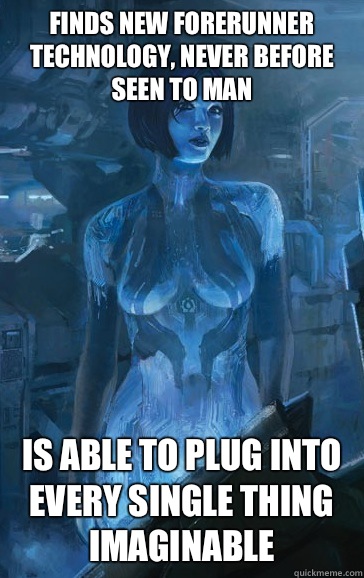 Finds new forerunner technology, never before seen to man Is able to plug into every single thing imaginable  Scumbag Cortana