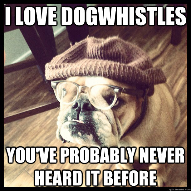 I love dogwhistles You've probably never heard it before - I love dogwhistles You've probably never heard it before  Hipster Dog