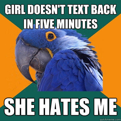 girl doesn't text back in five minutes she hates me  