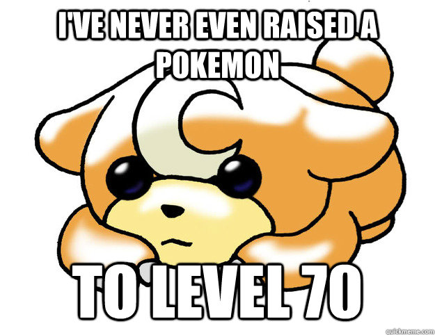 I've never even raised a pokemon to level 70  Confession Teddiursa
