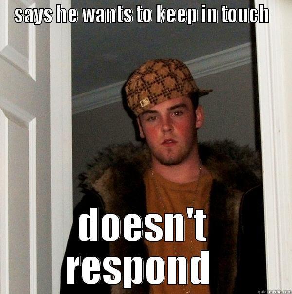 SAYS HE WANTS TO KEEP IN TOUCH  DOESN'T RESPOND  Scumbag Steve