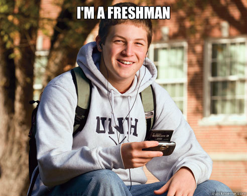 i'm a freshman   College Freshman