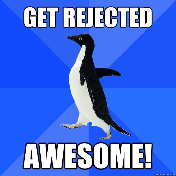 Get rejected awesome!  Socially Awkward Penguin