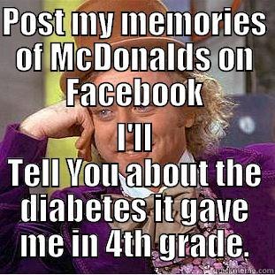 POST MY MEMORIES OF MCDONALDS ON FACEBOOK I'LL TELL YOU ABOUT THE DIABETES IT GAVE ME IN 4TH GRADE. Condescending Wonka