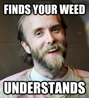 Finds your weed Understands - Finds your weed Understands  Hippie Father