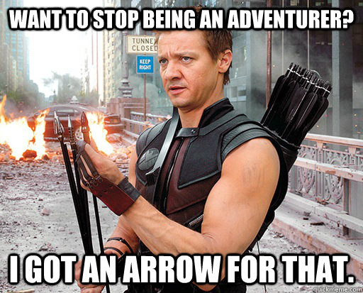 Want to stop being an adventurer? I got an arrow for that. - Want to stop being an adventurer? I got an arrow for that.  Hawkeye