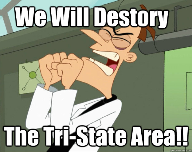 We Will Destory The Tri-State Area!!  