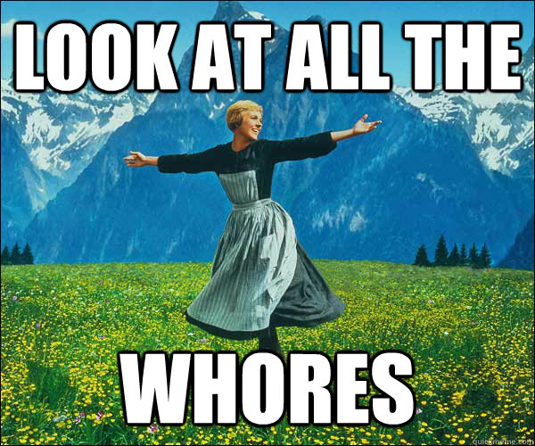 look at all the  Whores  Look At All The Fucks I Give