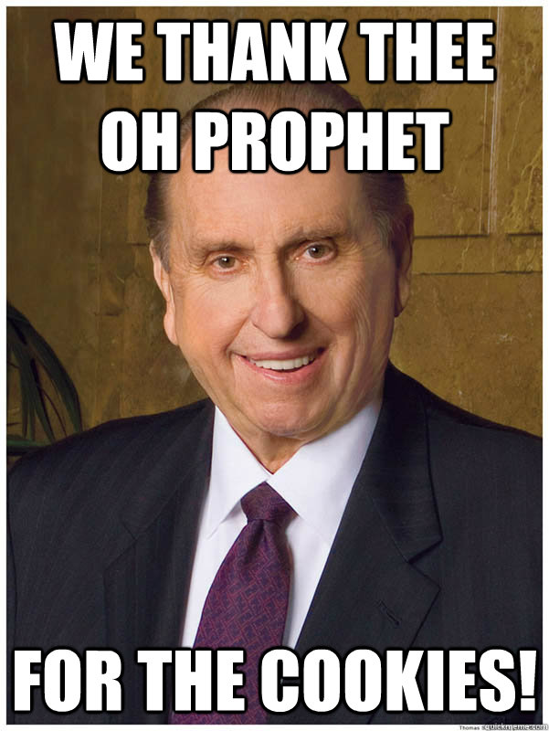 We thank thee oh prophet For the cookies! - We thank thee oh prophet For the cookies!  Thomas Monson