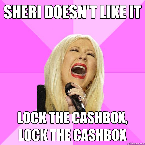 Sheri doesn't like it Lock the cashbox, lock the cashbox  Wrong Lyrics Christina
