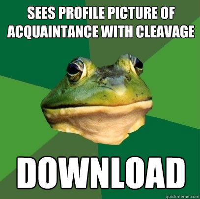 Sees profile picture of acquaintance with cleavage Download  Foul Bachelor Frog
