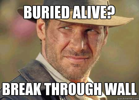 buried alive? break through wall  Indiana Jones Life Lessons