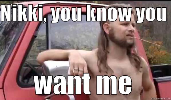 NIKKI, YOU KNOW YOU  WANT ME Almost Politically Correct Redneck