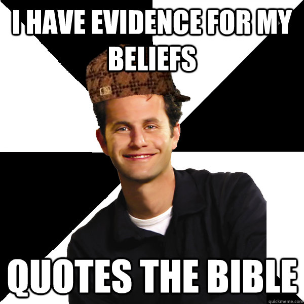 i have evidence for my beliefs quotes the bible  Scumbag Christian