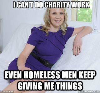 I can't do charity work Even homeless men keep giving me things - I can't do charity work Even homeless men keep giving me things  Samantha Brick