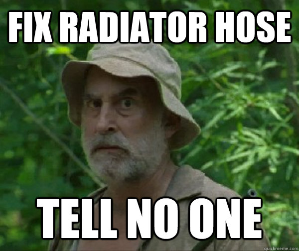 FIX RADIATOR HOSE TELL NO ONE - FIX RADIATOR HOSE TELL NO ONE  Dale - Walking Dead