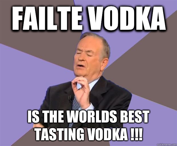 Failte Vodka  Is The Worlds Best tasting Vodka !!!  Bill O Reilly