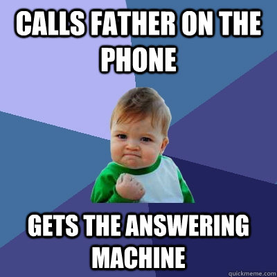 Calls father on the phone Gets the answering machine - Calls father on the phone Gets the answering machine  Success Kid