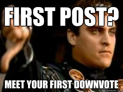 first post? Meet your first downvote  Downvoting Roman