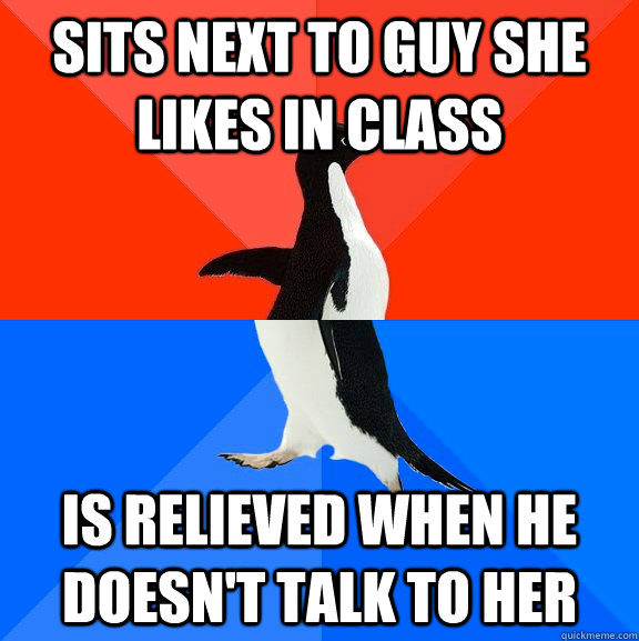 Sits next to guy she likes in class is relieved when he doesn't talk to her  Socially Awesome Awkward Penguin