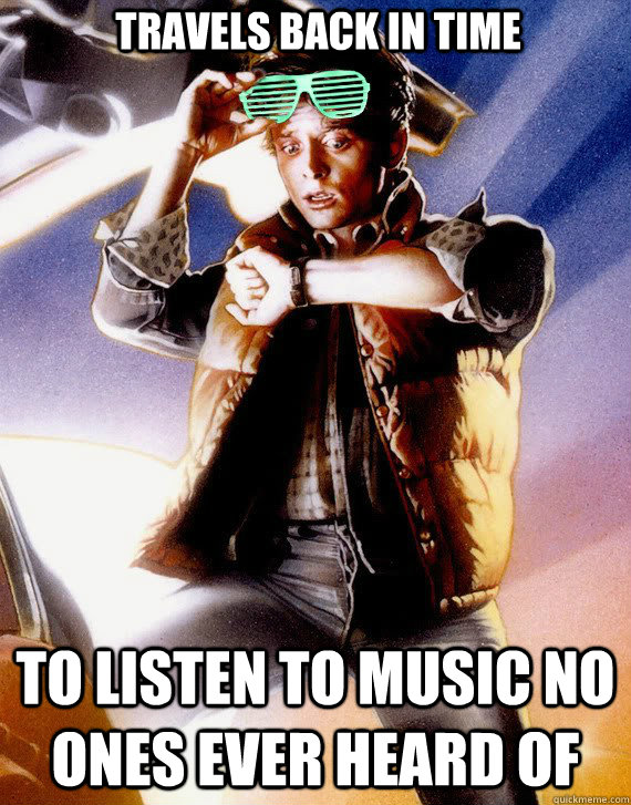 travels back in time to listen to music no ones ever heard of  Hipster Marty