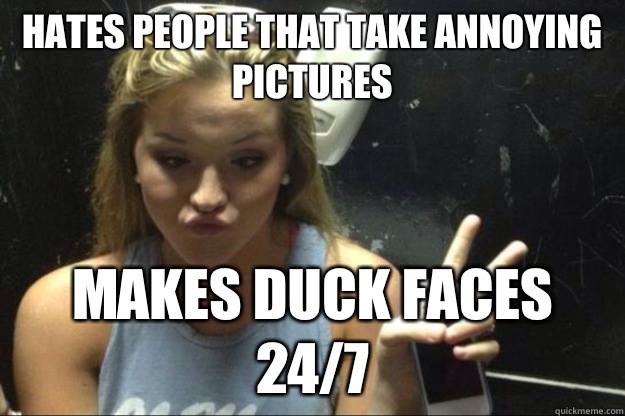  hates people that take annoying pictures Makes duck faceS 24/7  Annoying Suburban Girl