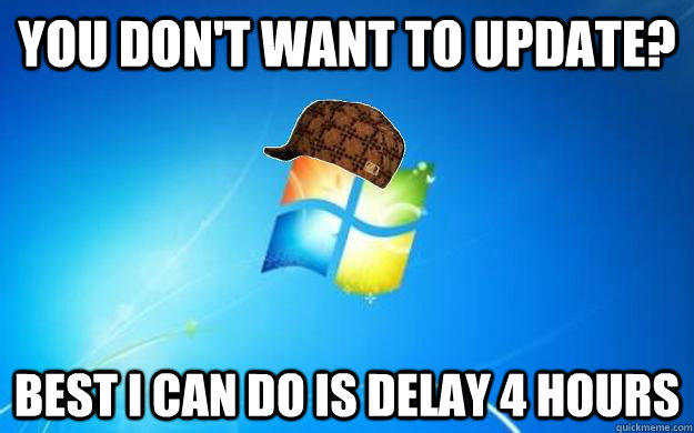 You don't want to update? best i can do is delay 4 hours - You don't want to update? best i can do is delay 4 hours  Misc