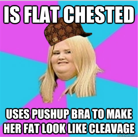 is flat chested uses pushup bra to make her fat look like cleavage - is flat chested uses pushup bra to make her fat look like cleavage  scumbag fat girl