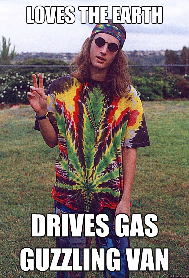 Loves the earth drives gas guzzling van  Freshman Hippie