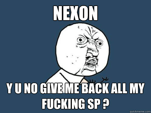 NEXON y u no GIVE ME BACK ALL MY FUCKING SP ?  Y U No