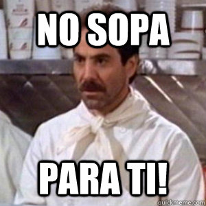 No Sopa Para Ti!  