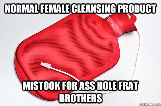 Normal female cleansing product Mistook for ass hole frat brothers  Misunderstood Douchebag