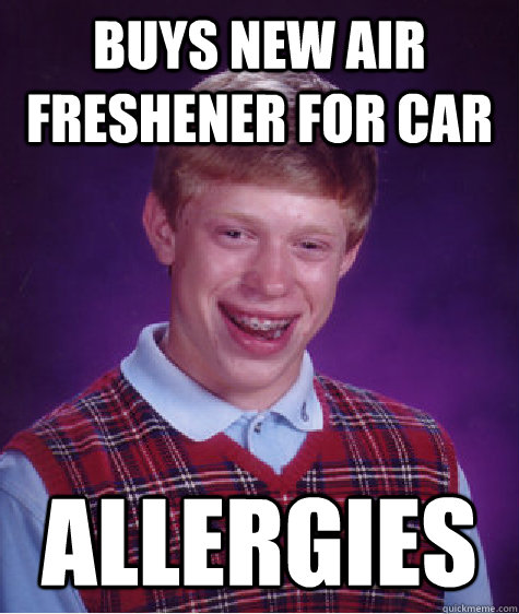Buys new Air Freshener for car  Allergies  Bad Luck Brian