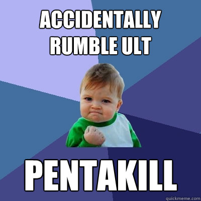 accidentally RUMBLE ULT pentakill  Success Kid