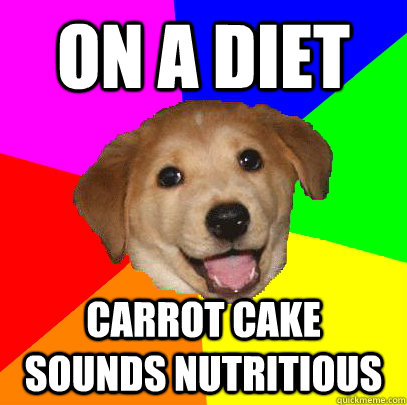 on a diet carrot cake sounds nutritious  Advice Dog