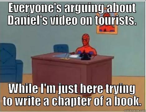 EVERYONE'S ARGUING ABOUT DANIEL'S VIDEO ON TOURISTS. WHILE I'M JUST HERE TRYING TO WRITE A CHAPTER OF A BOOK. Spiderman Desk