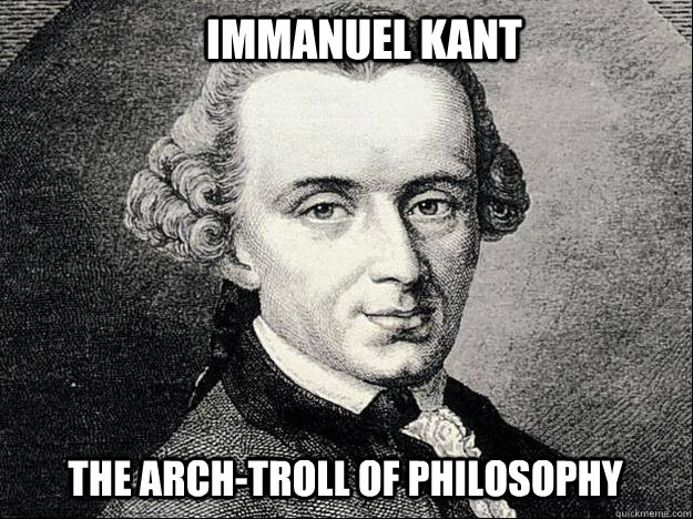 Immanuel Kant The arch-troll of philosophy  