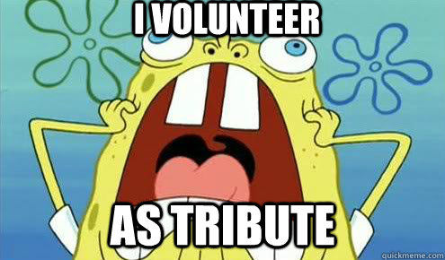 I VOLUNTEER AS TRIBUTE  Screaming Scumbag Spongebob