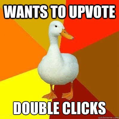 Wants to upvote double clicks  - Wants to upvote double clicks   Tech Impaired Duck