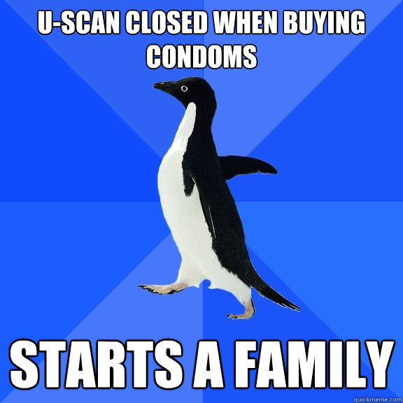 u-scan closed when buying condoms starts a family  Socially Awkward Penguin