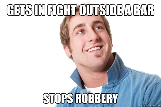 gets in fight outside a bar stops robbery   Misunderstood D-Bag