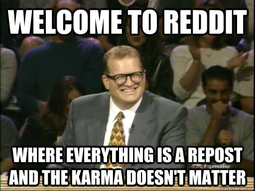 Welcome to reddit Where everything is a repost and the karma doesn't matter  Drew Carey Whose Line