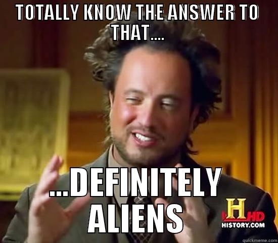 TOTALLY KNOW THE ANSWER TO THAT.... ...DEFINITELY ALIENS Ancient Aliens