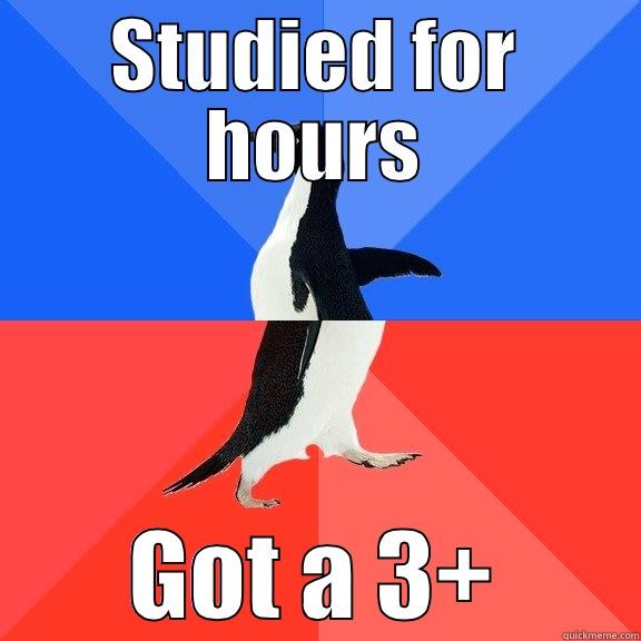 STUDIED FOR HOURS GOT A 3+ Socially Awkward Awesome Penguin