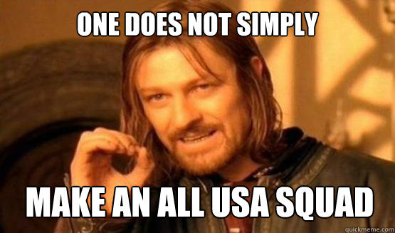 One does not simply Make an all USA squad - One does not simply Make an all USA squad  ONE DOES NOT SIMPLY EAT WITH UTENSILS