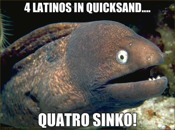 4 LATINOS IN QUICKSAND.... QUATRO SINKO!  Bad Joke Eel