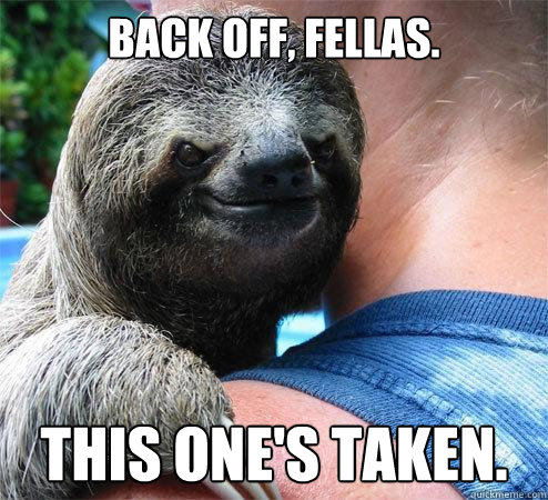 Back off, fellas. This one's taken.
  Suspiciously Evil Sloth