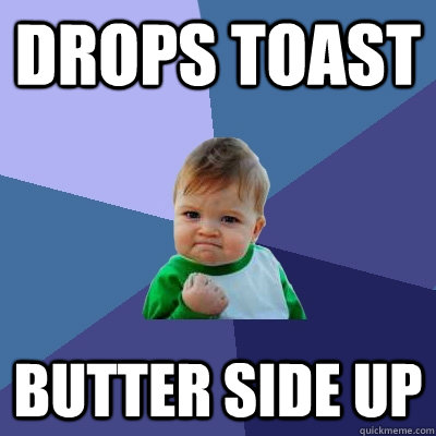 drops toast butter side up  Success Kid