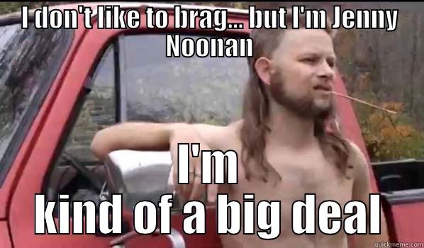 I DON'T LIKE TO BRAG... BUT I'M JENNY NOONAN I'M KIND OF A BIG DEAL Almost Politically Correct Redneck